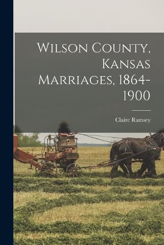 Cover image for Wilson County, Kansas Marriages, 1864-1900