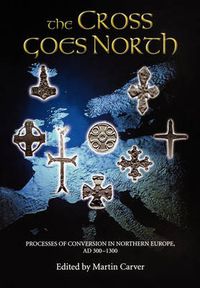 Cover image for The Cross Goes North: Processes of Conversion in Northern Europe, AD 300-1300