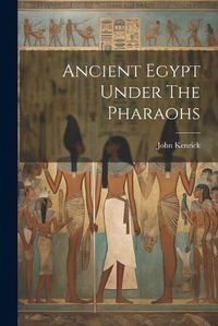 Cover image for Ancient Egypt Under The Pharaohs