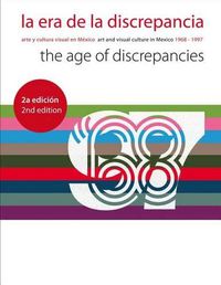 Cover image for La Era de la Discrepancia/The Age Of Discrepancies: Arte y Cultura Visual en Mexico/Art And Visual Culture In Mexico 1968-1997