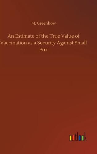 An Estimate of the True Value of Vaccination as a Security Against Small Pox