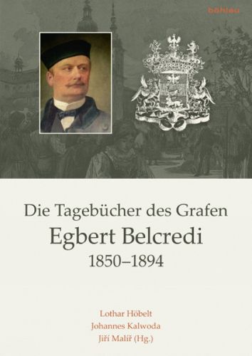 Die Tagebucher des Grafen Egbert Belcredi 1850-1894: Nach editorischen Vorarbeiten von Antonin Okac