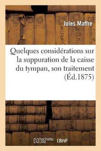 Cover image for Quelques Considerations Sur La Suppuration de la Caisse Du Tympan, Son Traitement