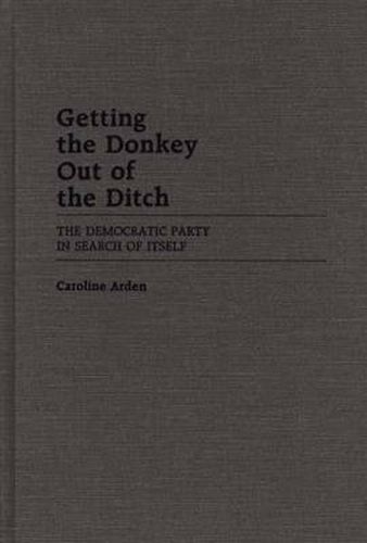 Cover image for Getting the Donkey Out of the Ditch: The Democratic Party in Search of Itself