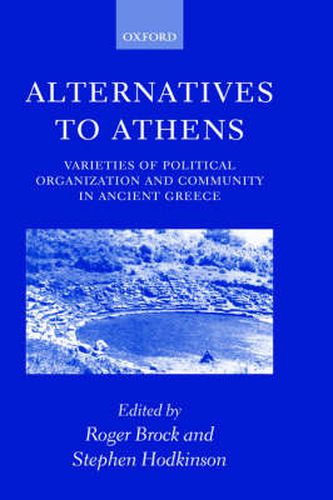 Alternatives to Athens: Varieties of Political Organization and Community in Ancient Greece