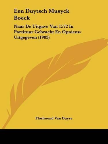 Cover image for Een Duytsch Musyck Boeck: Naar de Uitgave Van 1572 in Partituur Gebracht En Opnieuw Uitgegeven (1903)