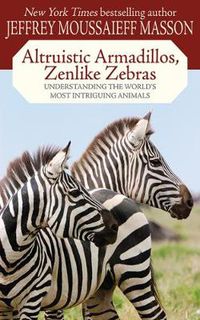 Cover image for Altruistic Armadillos, Zenlike Zebras: Understanding the World's Most Intriguing Animals