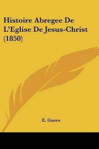 Cover image for Histoire Abregee de L'Eglise de Jesus-Christ (1850)