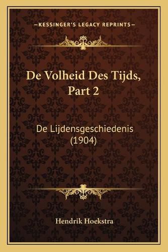 Cover image for de Volheid Des Tijds, Part 2: de Lijdensgeschiedenis (1904)