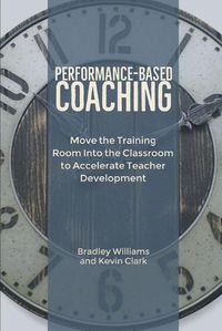 Cover image for Performance-Based Coaching: Move the Training Room Into the Classroom to Accelerate Teacher Development