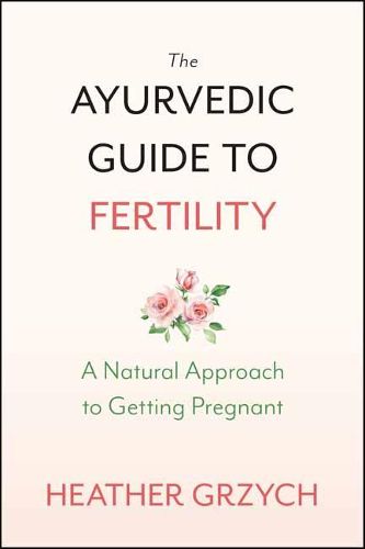 Cover image for The Ayurvedic Guide to Fertility: A Mind-Body-Spirit Approach to Conception