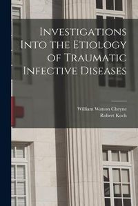 Cover image for Investigations Into the Etiology of Traumatic Infective Diseases