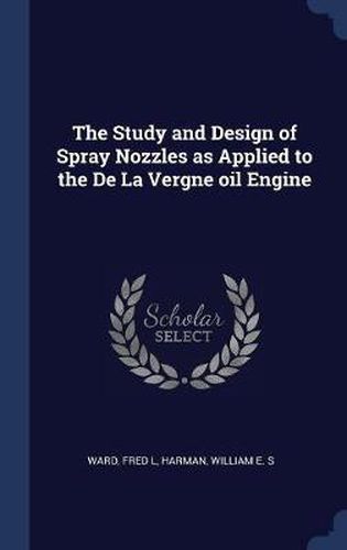 Cover image for The Study and Design of Spray Nozzles as Applied to the de la Vergne Oil Engine