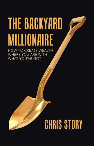 Cover image for The Backyard Millionaire: How to Create Wealth Where You Are with What You've Got!