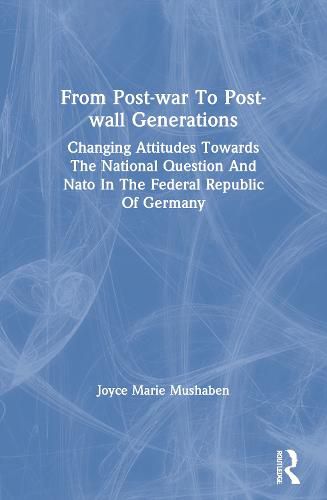 From Post-War to Post-Wall Generations: Changing Attitudes Toward the National Question and NATO in the Federal Republic of Germany