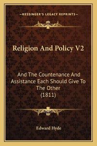 Cover image for Religion and Policy V2: And the Countenance and Assistance Each Should Give to the Other (1811)