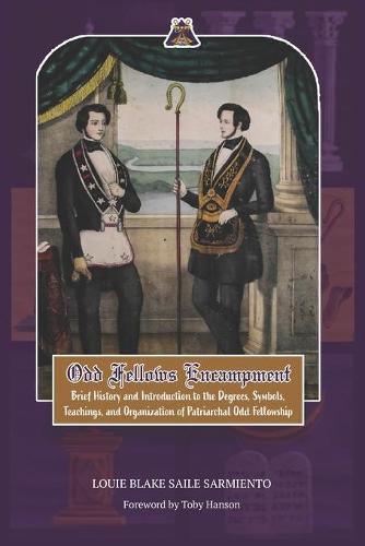 Cover image for Odd Fellows Encampment: Brief History and Introduction to the Degrees, Teachings, Symbols and organization of Patriarchal Odd Fellowship