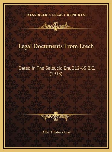 Cover image for Legal Documents from Erech: Dated in the Seleucid Era, 312-65 B.C. (1913)