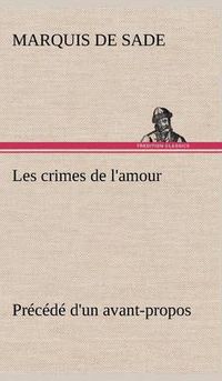 Cover image for Les Crimes de L'Amour PR C D D'Un Avant-Propos, Suivi Des Id Es Sur Les Romans, de L'Auteur Des Crimes de L'Amour Villeterque, D'Une Notice Bio-Biblio