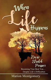 Cover image for When Life Happens: Dare Stretch Prosper Becoming Your Best You...Despite Life's Difficulties