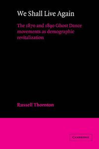 Cover image for We Shall Live Again: The 1870 and 1890 Ghost Dance Movements as Demographic Revitalization