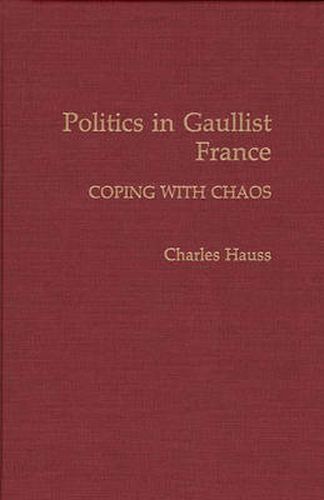 Cover image for Politics in Gaullist France: Coping with Chaos