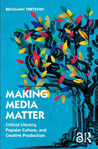 Cover image for Making Media Matter: Critical Literacy, Popular Culture, and Creative Production