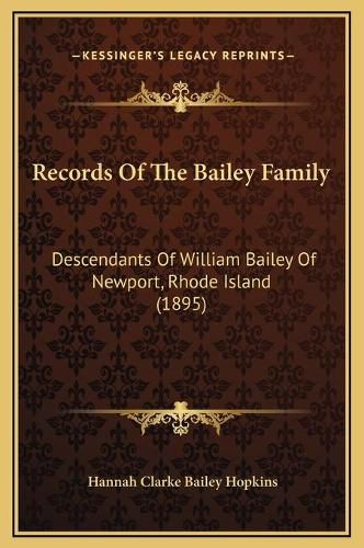 Cover image for Records of the Bailey Family: Descendants of William Bailey of Newport, Rhode Island (1895)