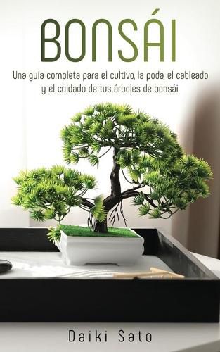 Cover image for Bonsai: Una guia completa para el cultivo, la poda, el cableado y el cuidado de tus arboles de bonsai