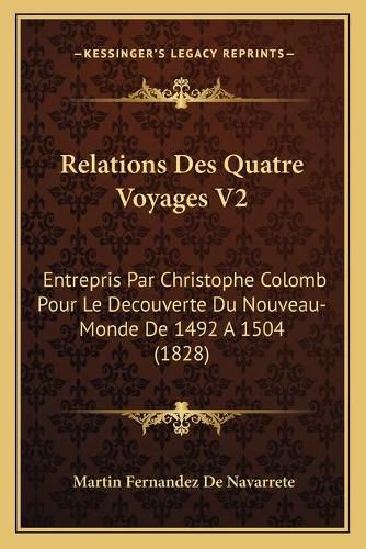 Relations Des Quatre Voyages V2: Entrepris Par Christophe Colomb Pour Le Decouverte Du Nouveau-Monde de 1492 a 1504 (1828)