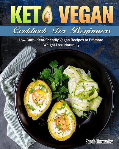 Cover image for Keto Vegan Cookbook For Beginners: Low-Carb, Keto-Friendly Vegan Recipes to Promote Weight Loss Naturally