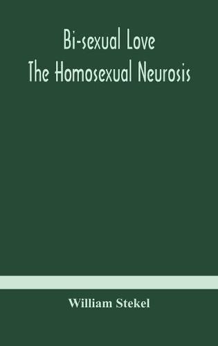 Cover image for Bi-sexual love; the homosexual neurosis