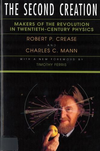 Cover image for The Second Creation: Makers of the Revolution in Twentieth-Century Physics