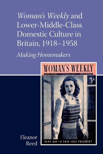 Cover image for Woman's Weekly and Lower Middle-Class Domestic Culture in Britain, 1918-1958