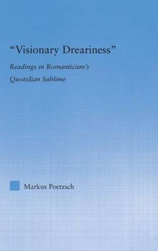 Cover image for Visionary Dreariness: Readings in Romanticism's Quotidian Sublime