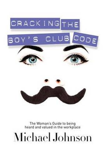 Cover image for Cracking The Boy's Club Code: The Woman's Guide to Being Heard and Valued in the Workplace