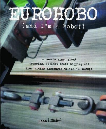 Cover image for Eurohobo: (and I'm a Hobo!) a How-To Zine about Tramping, Freight Train Hopping, and Free Riding Passenger Trains in Europe