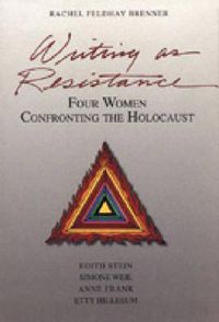 Cover image for Writing as Resistance: Four Women Confronting the Holocaust: Edith Stein, Simone Weil, Anne Frank, Etty Hillesum