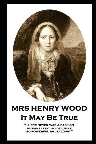 Mrs Henry Wood - It May Be True: 'There never was a passion, so fantastic, so delusive, so powerful as jealousy