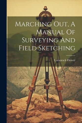 Cover image for Marching Out, A Manual Of Surveying And Field Sketching