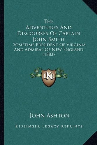 The Adventures and Discourses of Captain John Smith: Sometime President of Virginia and Admiral of New England (1883)