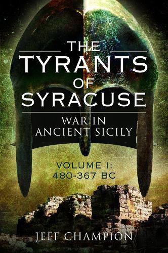 Cover image for The Tyrants of Syracuse: War in Ancient Sicily: Volume I: 480-367 BC