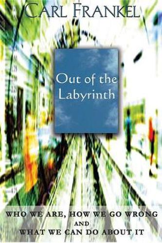 Cover image for Out of the Labyrinth: Who We Are, How We Go Wrong and What We Can Do About It