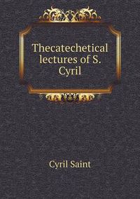 Cover image for Thecatechetical lectures of S. Cyril