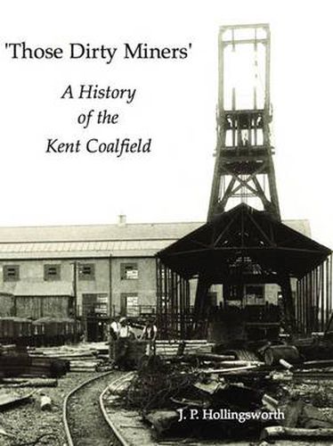 Those Dirty Miners: A History of the Kent Coalfield