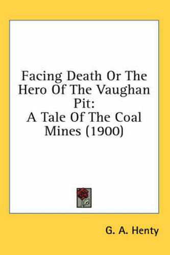 Cover image for Facing Death or the Hero of the Vaughan Pit: A Tale of the Coal Mines (1900)