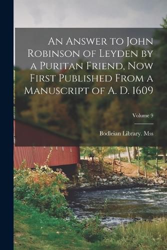 Cover image for An Answer to John Robinson of Leyden by a Puritan Friend, now First Published From a Manuscript of A. D. 1609; Volume 9