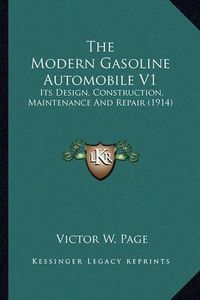 Cover image for The Modern Gasoline Automobile V1: Its Design, Construction, Maintenance and Repair (1914)