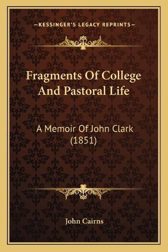 Fragments of College and Pastoral Life: A Memoir of John Clark (1851)