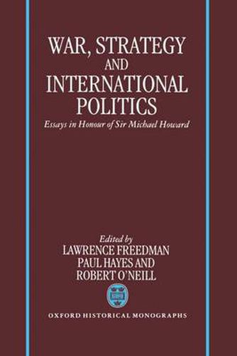 War, Strategy, and International Politics: Essays in Honour of Sir Michael Howard